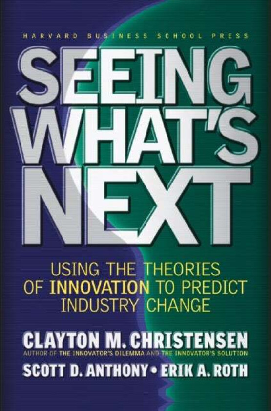 Seeing What's Next av Clayton M. Christensen, Scott D. Anthony, Erik A. Roth