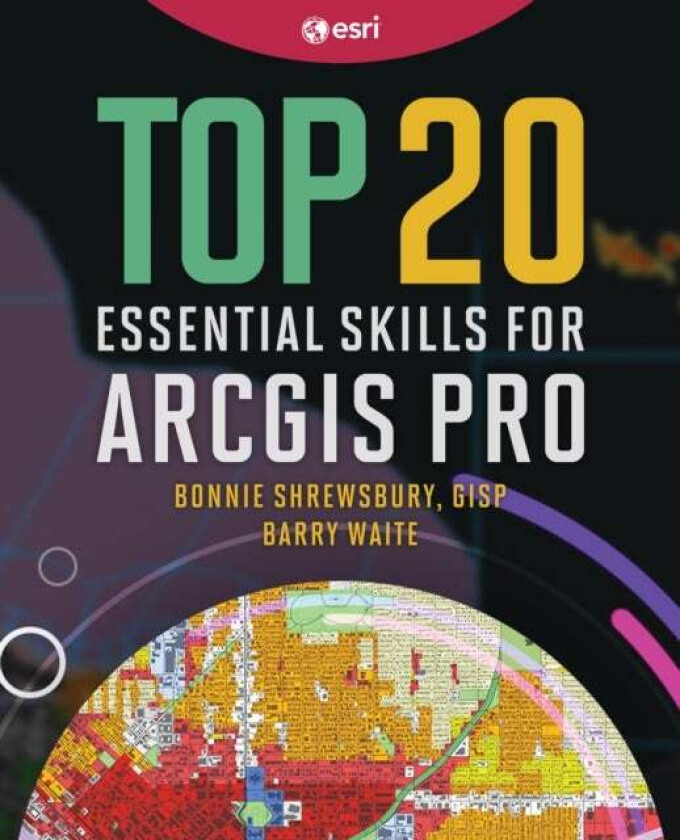 Top 20 Essential Skills for ArcGIS Pro av Bonnie Shrewsbury, Barry Waite