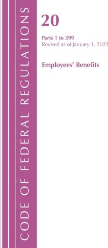 Code of Federal Regulations, Title 20 Employee Benefits 1-399, 2022 av Office Of The Federal Register (U.S.)