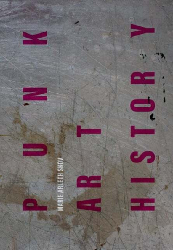 Punk Art History Av Marie Arleth (Staatliche Museen Zu Berlin Germany) Skov
