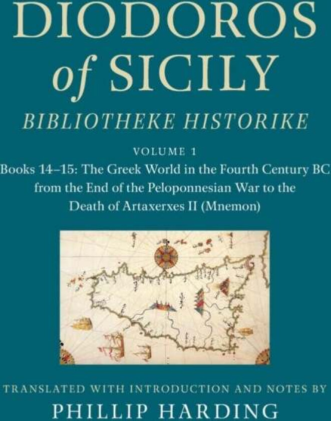 Diodoros of Sicily: Bibliotheke Historike: Volume 1, Books 14-15: The Greek World in the Fourth Cent
