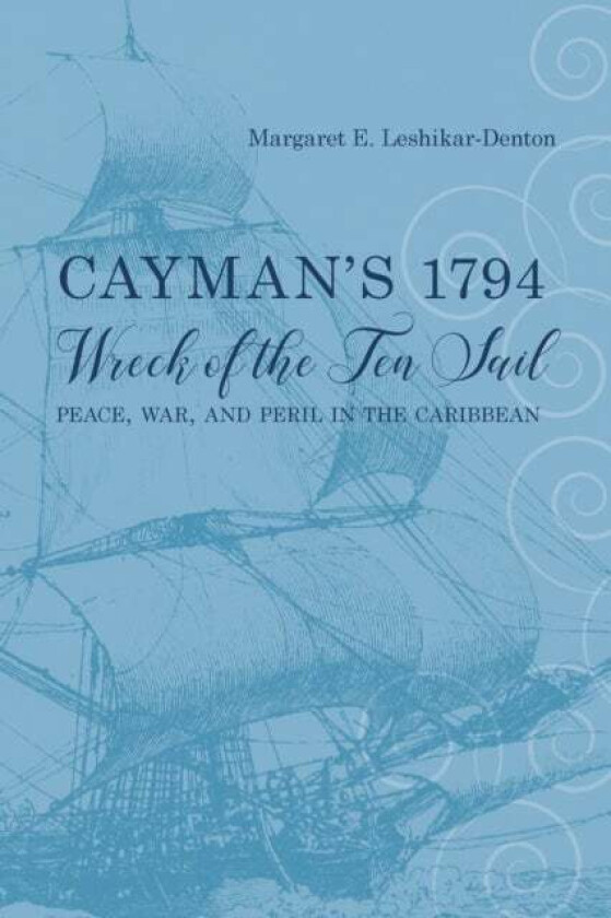 Cayman's 1794 Wreck of the Ten Sail av Margaret E. Leshikar-Denton