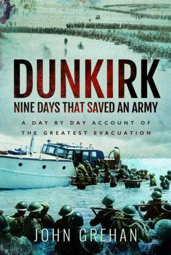 Dunkirk Nine Days That Saved An Army av John Grehan