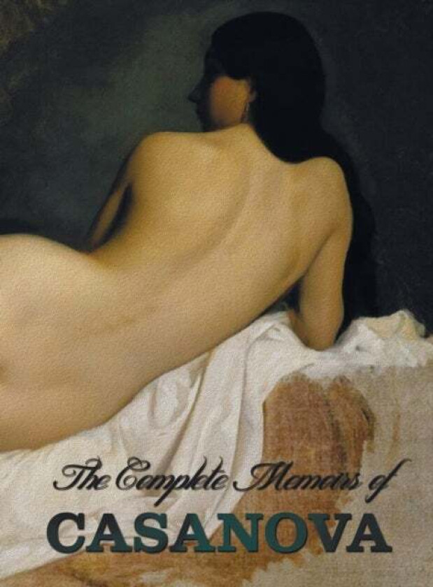 The Complete Memoirs Of Casanova "The Story Of My Life" (All Volumes In A Single Book, Illustrated, Av Giacomo Chevalier De Seingalt Casanov