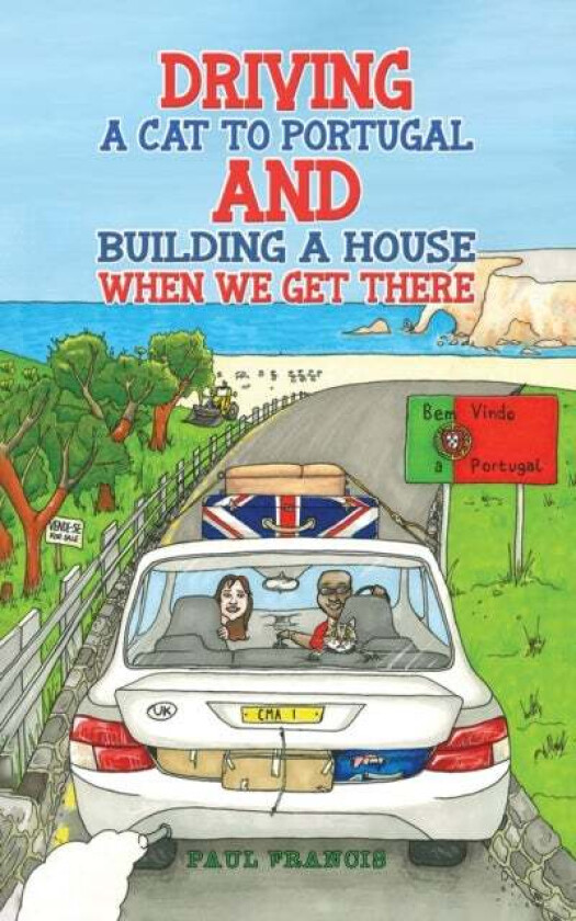 Driving A Cat To Portugal And Building A House When We Get There Av Paul Francis