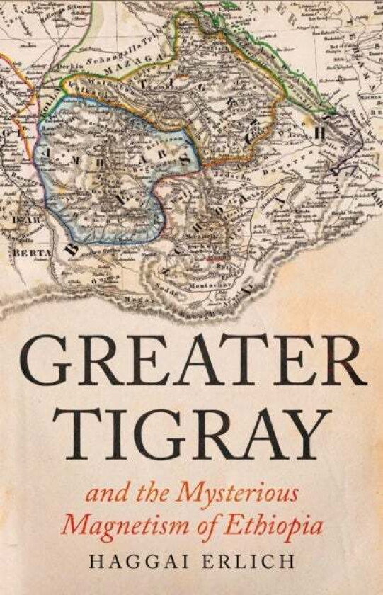 Greater Tigray And The Mysterious Magnetism Of Ethiopia Av Haggai Erlich