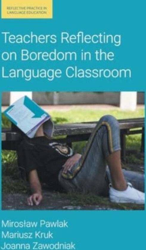 Teachers Reflecting on Boredom in the Language Classroom av Mariusz Kruk, Miroslaw Pawlak, Joanna Zawodniak