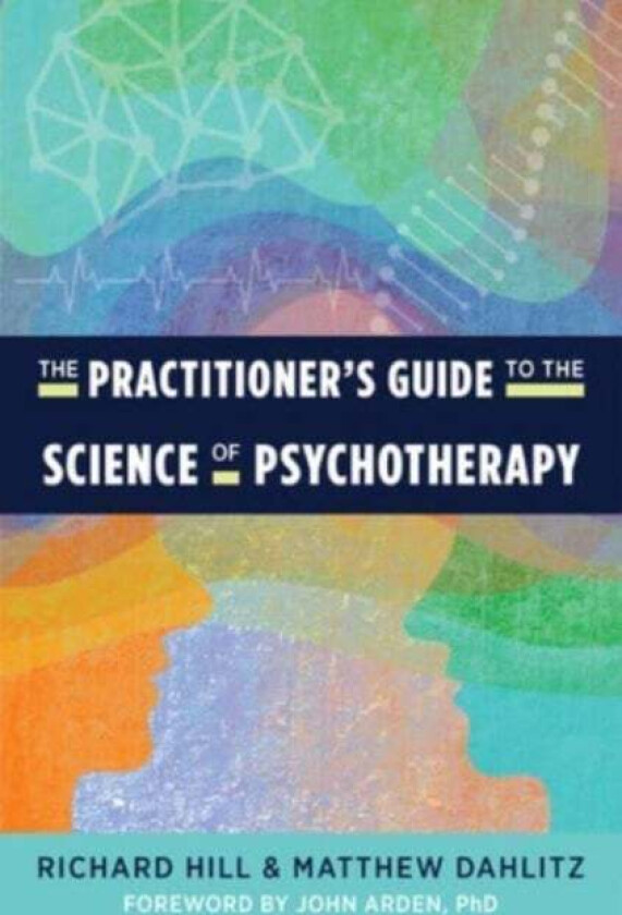 The Practitioner's Guide to the Science of Psychotherapy av Richard Hill, Matthew Dahlitz