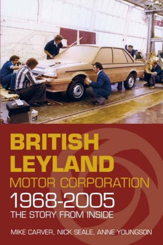 British Leyland Motor Corporation 1968-2005 av Mike Carver, Nick Seale, Anne Youngson