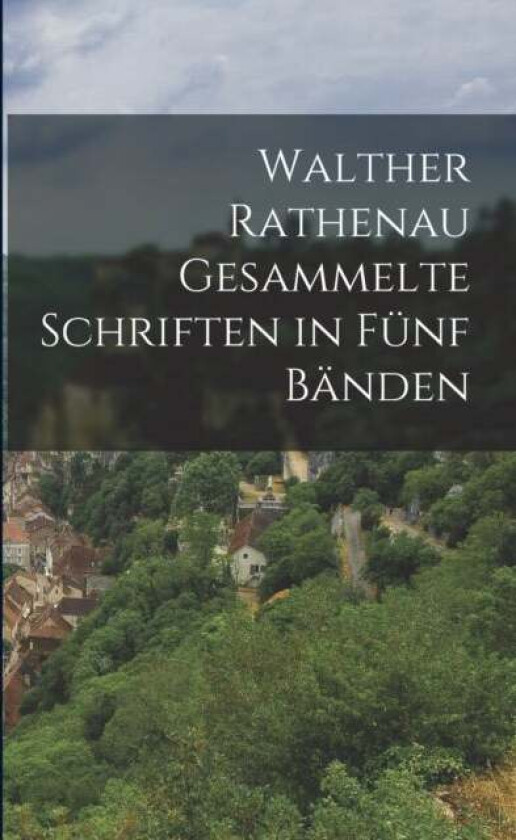 Walther Rathenau Gesammelte Schriften In Funf Banden Av Anonymous