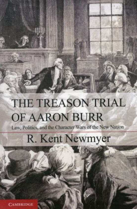 The Treason Trial of Aaron Burr av R. Kent (University of Connecticut) Newmyer