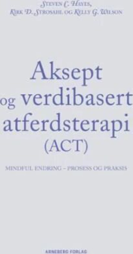 Aksept og verdibasert atferdsterapi av Steven C. Hayes, Kirk D. Strosahl, Kelly G. Wilson