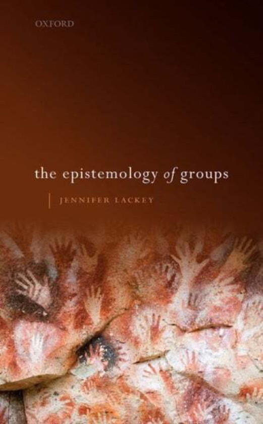 The Epistemology of Groups av Jennifer (Wayne and Elizabeth Jones Profes Lackey