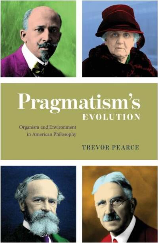 Pragmatism`s Evolution ¿ Organism and Environment in American Philosophy av Trevor Pearce