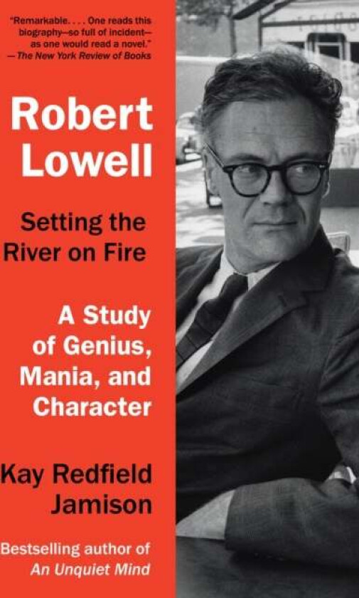 Robert Lowell, Setting the River on Fire av Kay Redfield Jamison
