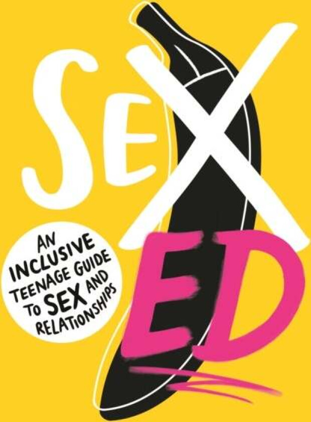 Sex Ed: An Inclusive Teenage Guide to Sex and Relationships av School of Sexuality Education