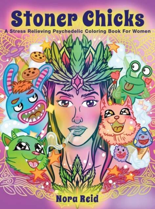 Stoner Chicks - A Stress Relieving Psychedelic Coloring Book For Women av Nora Reid
