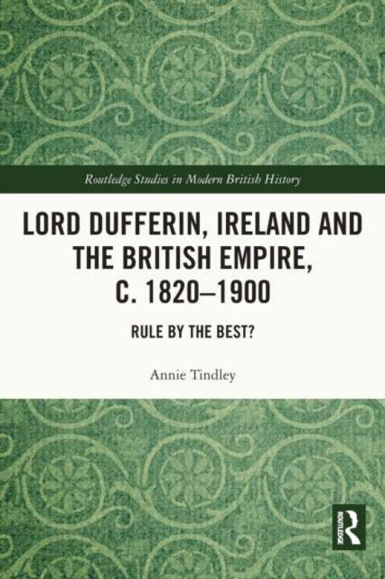 Lord Dufferin, Ireland and the British Empire, c. 1820¿1900 av Annie (Newcastle University UK) Tindley