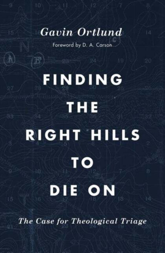 Finding the Right Hills to Die On av Gavin Ortlund