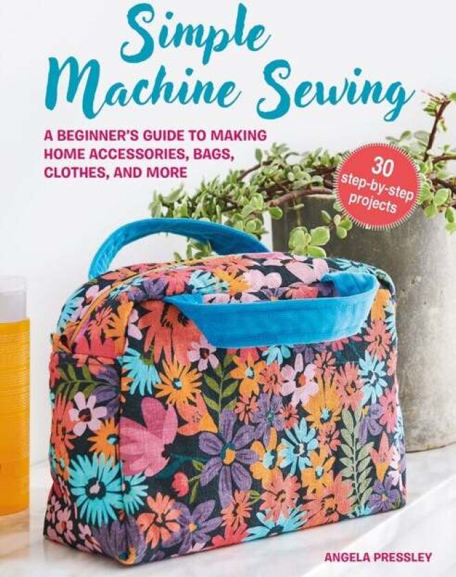 Simple Machine Sewing: 30 step-by-step projects av Angela Pressley