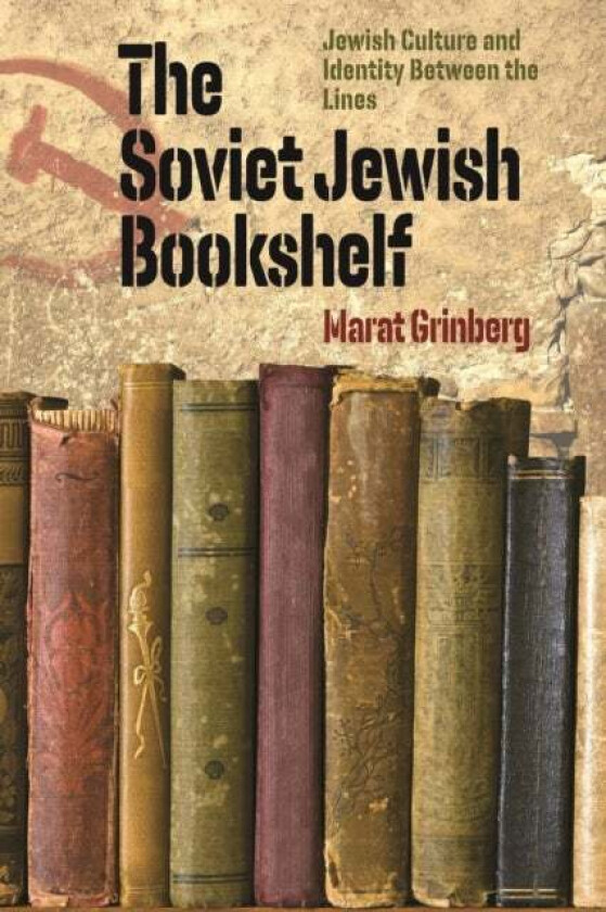 The Soviet Jewish Bookshelf - Jewish Culture and Identity Between the Lines av Marat Grinberg