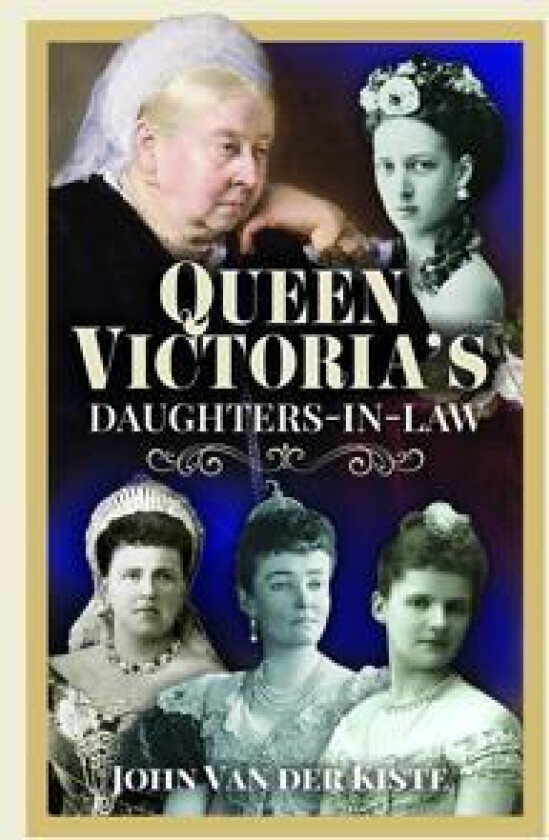 Queen Victoria's Daughters-in-Law av John Van der Kiste