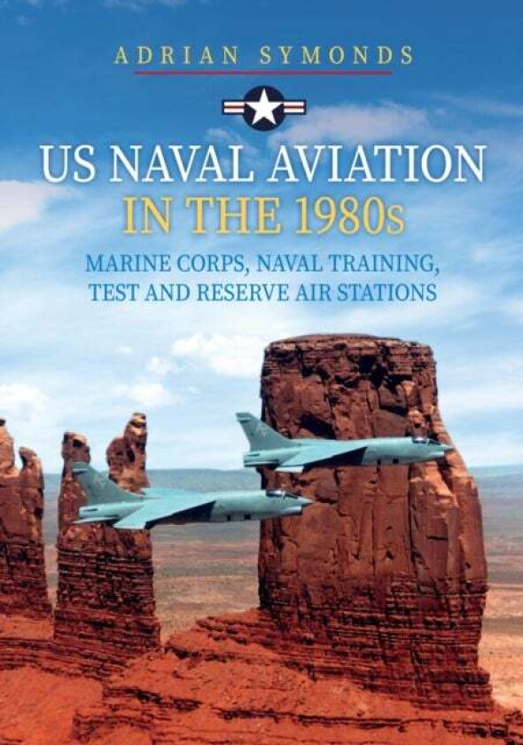 US Naval Aviation in the 1980s: Marine Corps, Naval Training, Test and Reserve Air Stations av Adrian Symonds