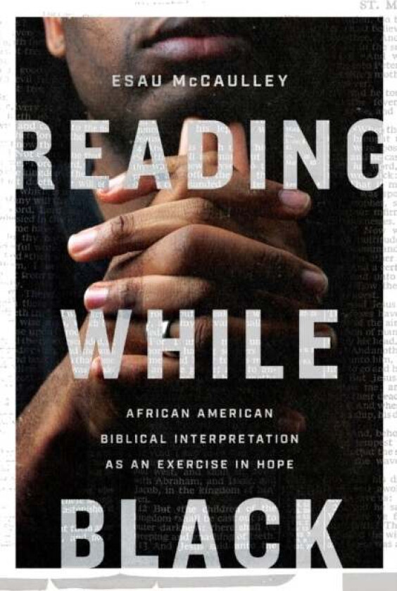 Reading While Black - African American Biblical Interpretation as an Exercise in Hope av Esau Mccaulley