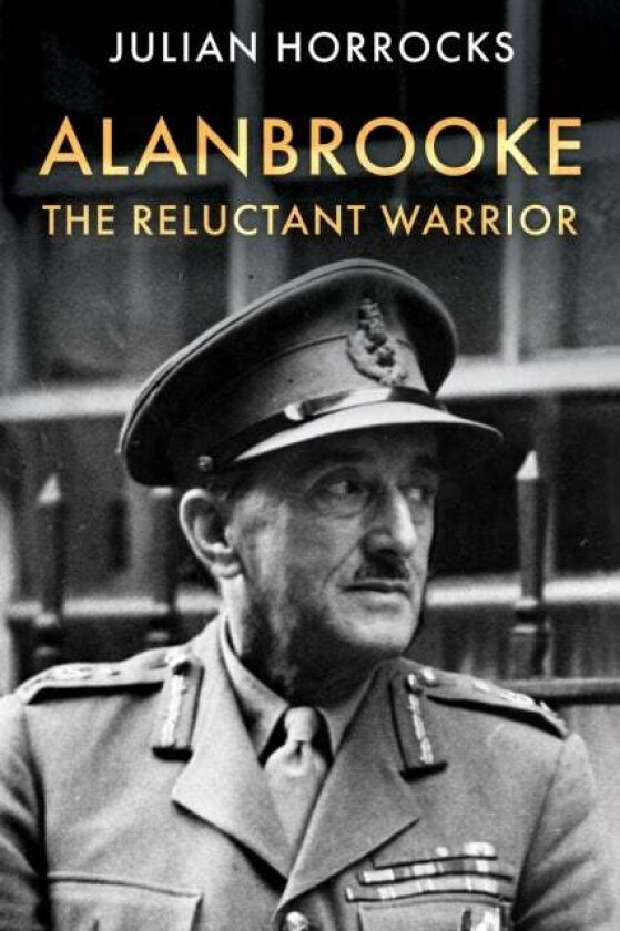 Alanbrooke The Reluctant Warrior av Julian Horrocks