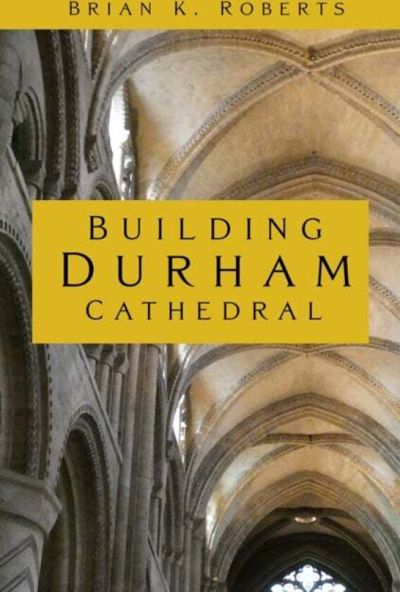 Building Durham Cathedral av Brian K. Roberts