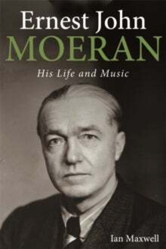 Ernest John Moeran av Ian (Honorary Research Fellow Music Department University of Sheffield) Maxwell