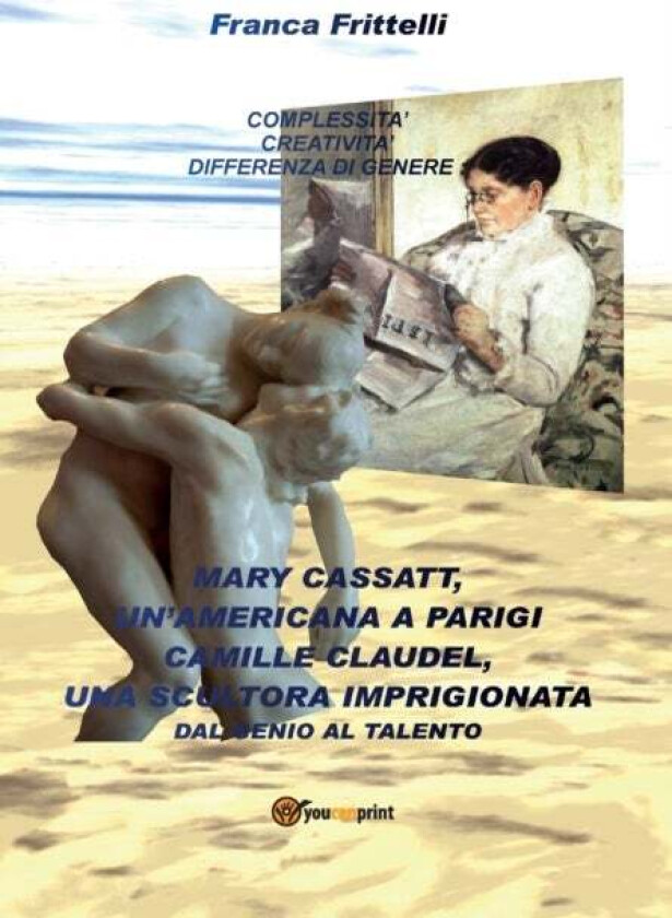 Mary Cassatt, un&#039;americana a Parigi. Camille Claudel, una scultora imprigionata. Dal genio al talent av Franca Frittelli