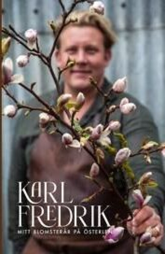 Karl Fredrik : mitt blomsterår på Österlen