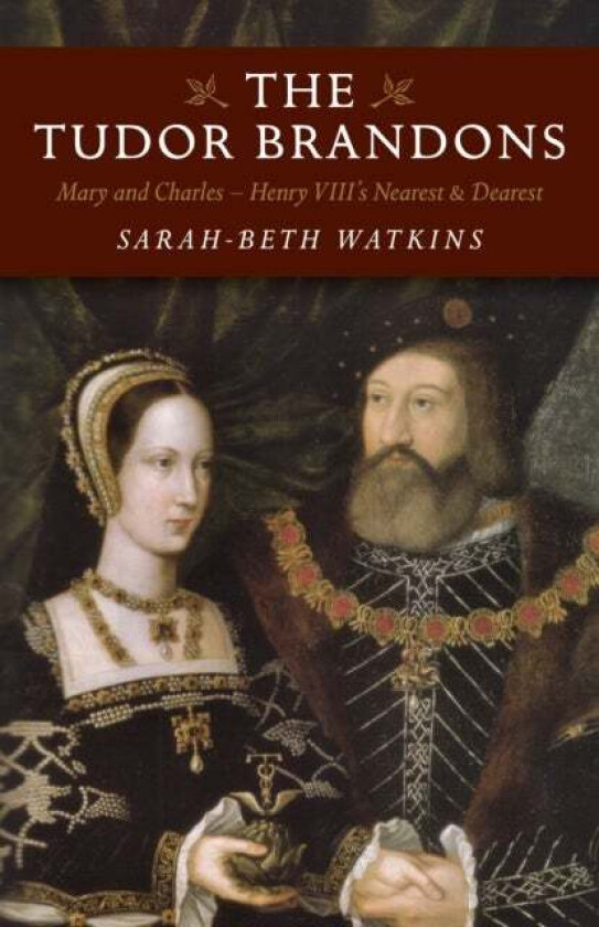 Tudor Brandons, The ¿ Mary and Charles ¿ Henry VIII`s Nearest & Dearest av Sarah-beth Watkins