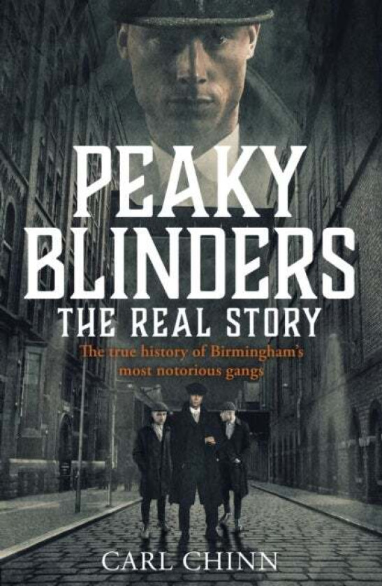 Peaky Blinders - The Real Story of Birmingham's most notorious gangs av Carl Chinn
