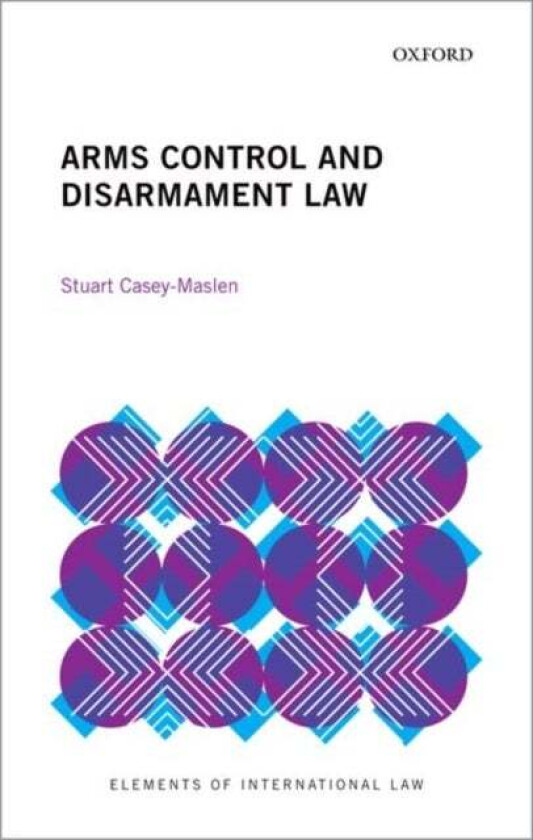 Arms Control and Disarmament Law av Stuart (Honorary Professor Honorary Professor Centre for Human Rights at the University of Pretoria) Casey-Maslen