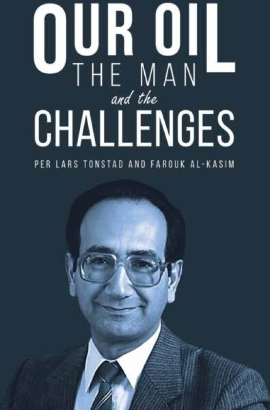 Our Oil - the Man and the Challenges av Per Lars Tonstad, Farouk Al-Kasim