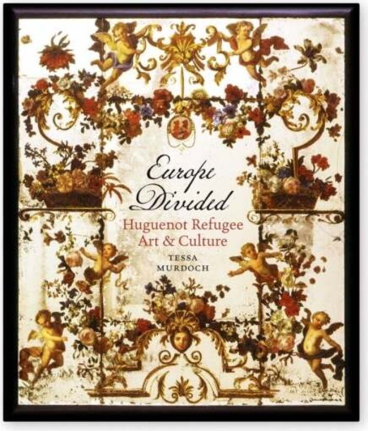 Europe Divided: Huguenot Refugee Art and Culture av Tessa Murdoch