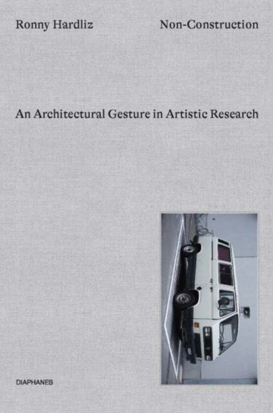 Non-Construction - An Architectural Gesture in Artistic Research av Ronny Hardliz