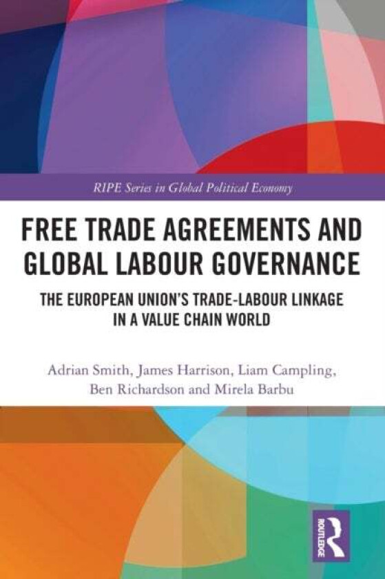 Free Trade Agreements and Global Labour Governance av Adrian (University of Sussex UK) Smith, James (University of Warwick UK) Harrison, Liam (Queen M