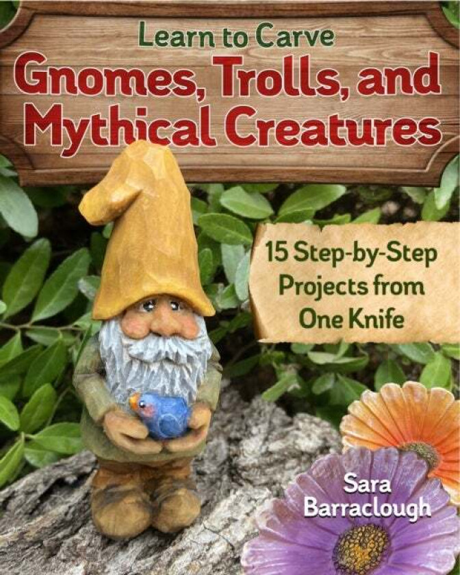 Learn to Carve Gnomes, Trolls, and Mythical Creatures av Sara Barraclough