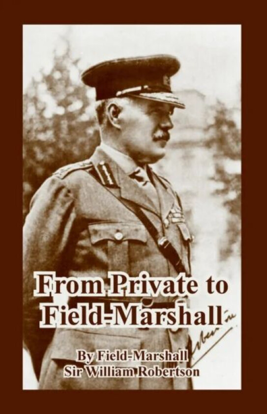 From Private to Field-Marshall av Sir Field-Marshall William Robertson