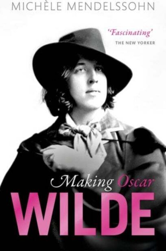 Making Oscar Wilde av Michele (Associate Professor of English Associate Professor of English Mansfield College Oxford) Mendelssohn