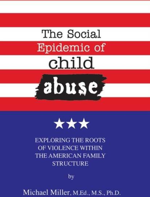 The Social Epidemic of Child Abuse av Michael M.Ed. M.S. Ph.D. Miller