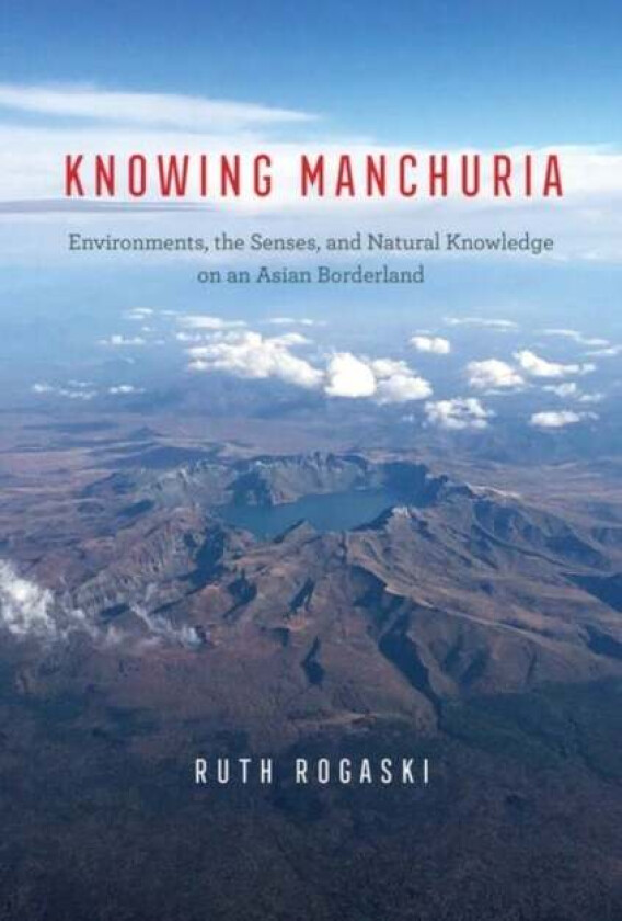 Knowing Manchuria av Ruth Rogaski