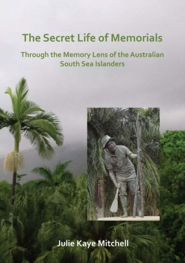 The Secret Life of Memorials: Through the Memory Lens of the Australian South Sea Islanders av Julie Mitchell