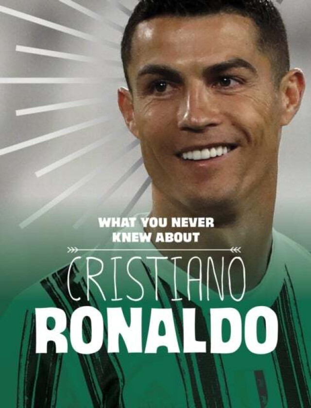 What You Never Knew About Cristiano Ronaldo Av Martha E. H. Rustad