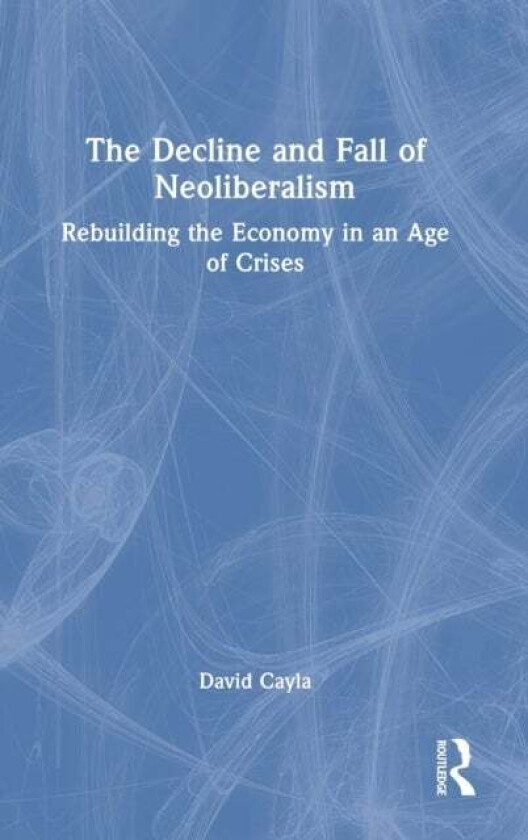 The Decline and Fall of Neoliberalism av David Cayla