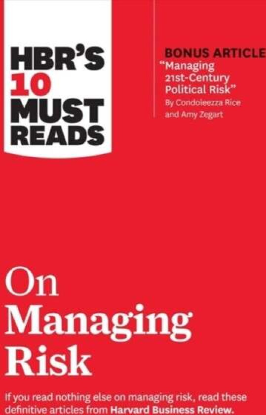 HBR's 10 Must Reads on Managing Risk (with bonus article "Managing 21st-Century Political Risk" by C av Harvard Business Review, Robert