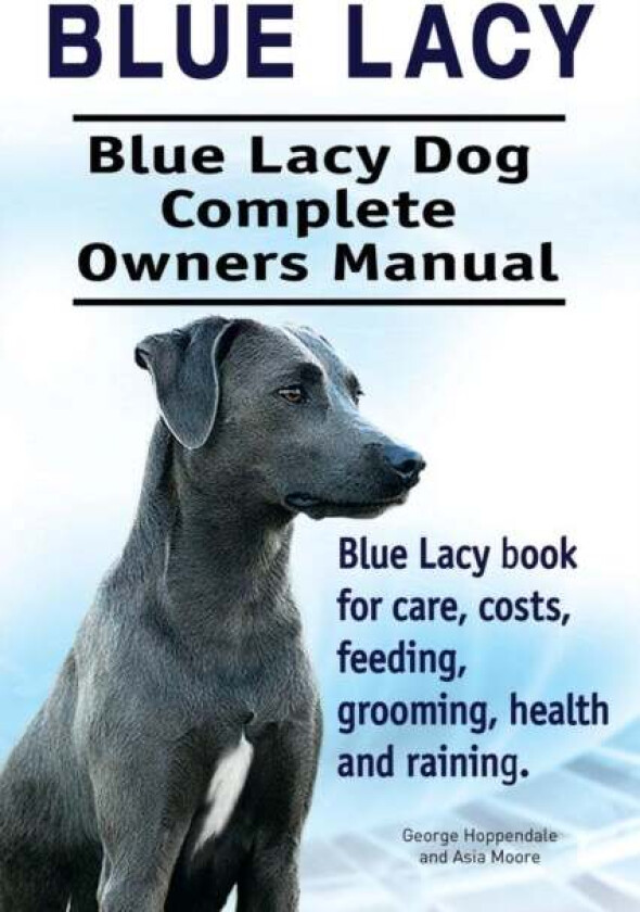 Blue Lacy. Blue Lacy Dog Complete Owners Manual. Blue Lacy book for care, costs, feeding, grooming, av George Hoppendale, Asia Moore